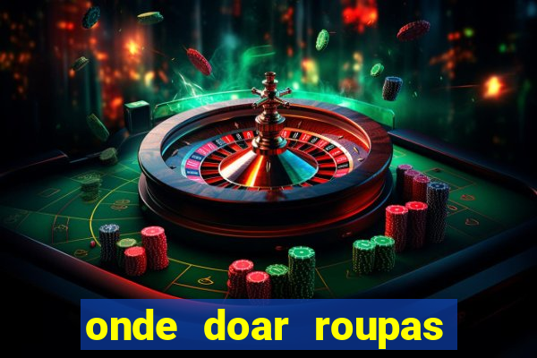 onde doar roupas usadas em salvador bahia