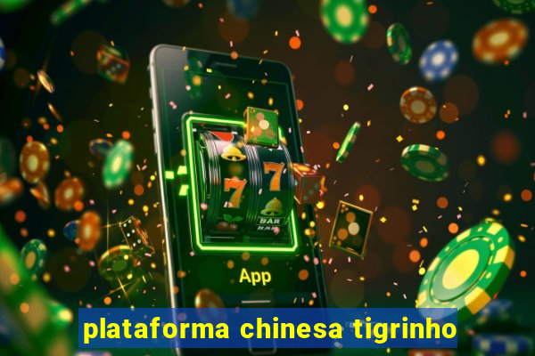 plataforma chinesa tigrinho