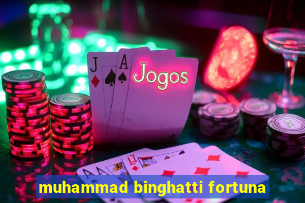 muhammad binghatti fortuna