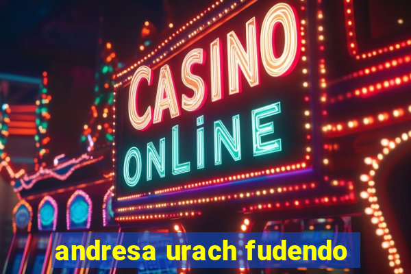 andresa urach fudendo