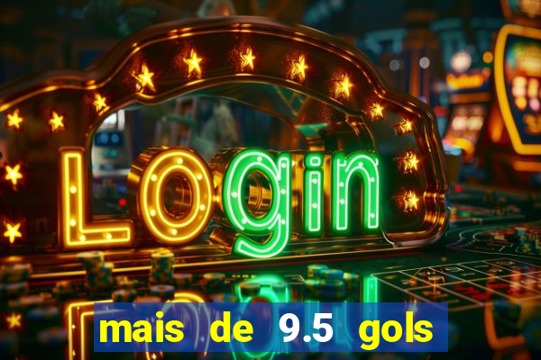 mais de 9.5 gols o que significa