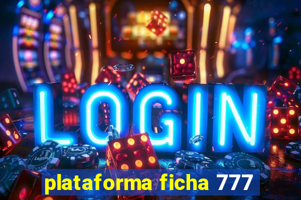 plataforma ficha 777