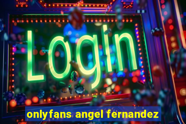 onlyfans angel fernandez