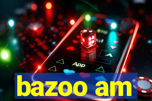 bazoo am