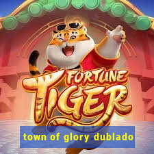 town of glory dublado