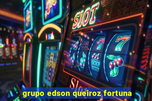 grupo edson queiroz fortuna