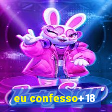 eu confesso+18