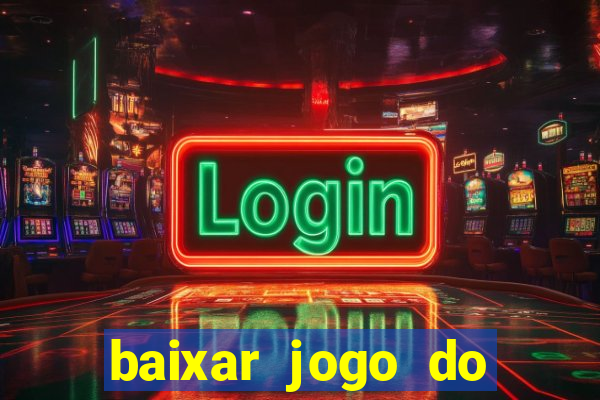 baixar jogo do tigrinho para ganhar dinheiro