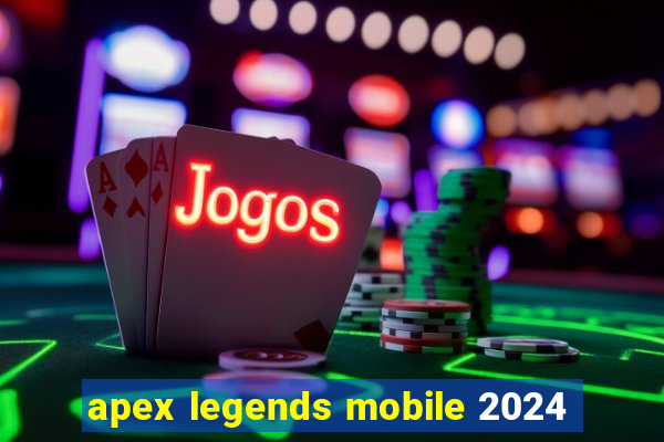 apex legends mobile 2024