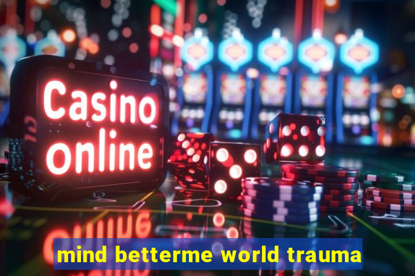mind betterme world trauma