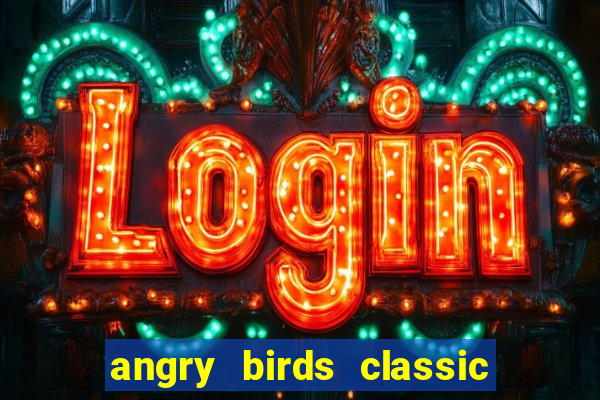 angry birds classic 1.0.0 apk