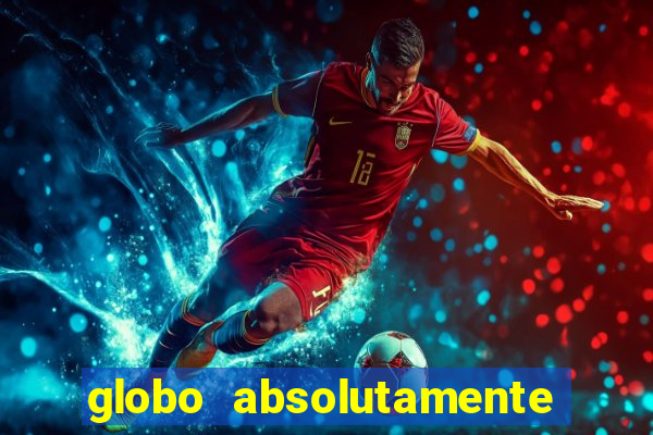 globo absolutamente tudo com