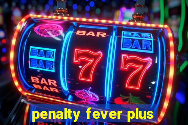 penalty fever plus