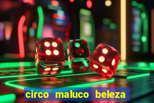 circo maluco beleza recife circo maluco