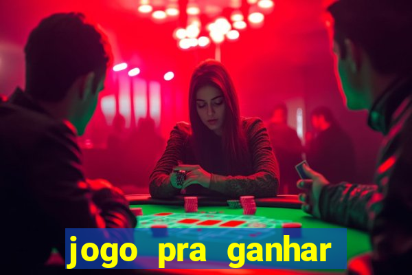 jogo pra ganhar dinheiro rapido