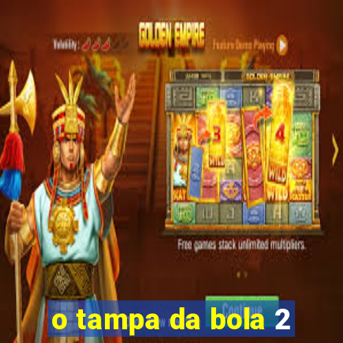 o tampa da bola 2