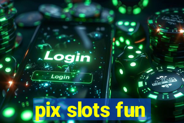 pix slots fun