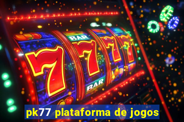 pk77 plataforma de jogos