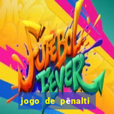 jogo de pênalti que ganha dinheiro