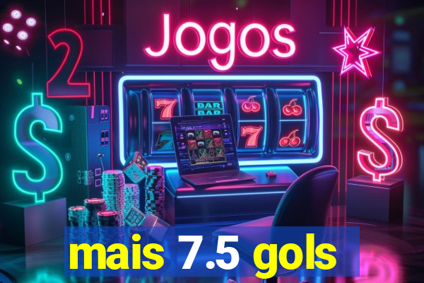 mais 7.5 gols