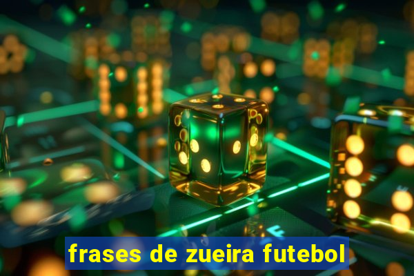 frases de zueira futebol