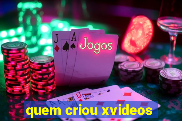 quem criou xvideos