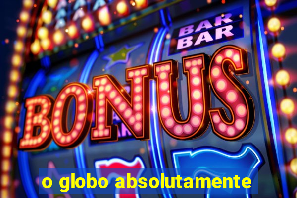 o globo absolutamente