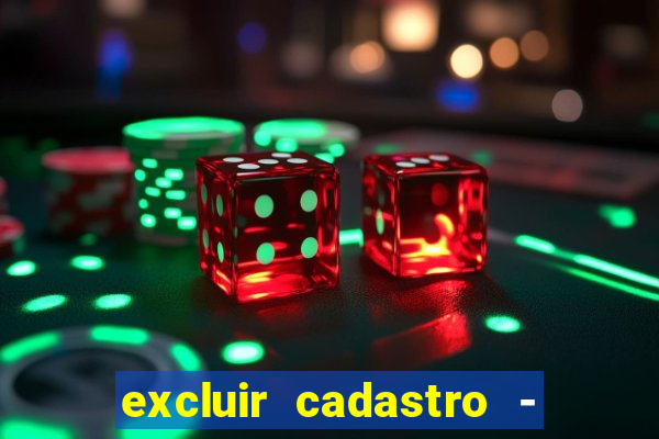excluir cadastro - casas bahia