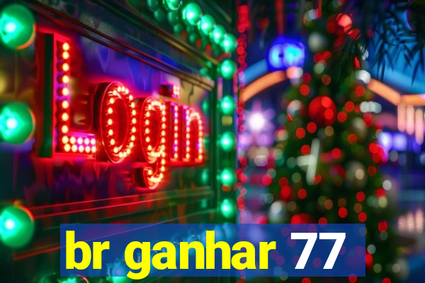 br ganhar 77