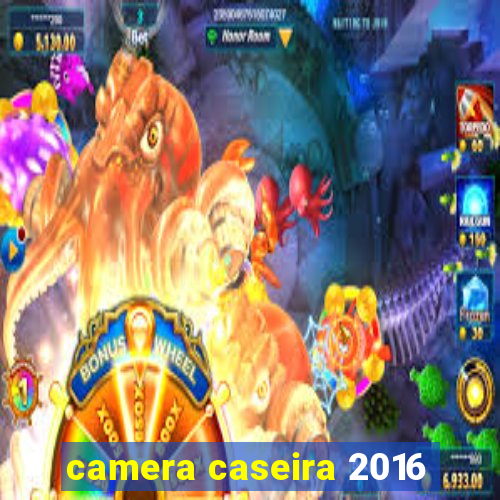 camera caseira 2016