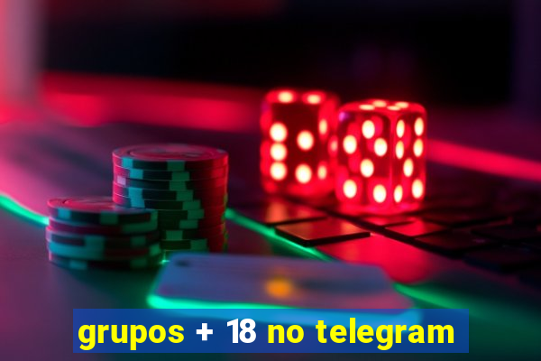 grupos + 18 no telegram
