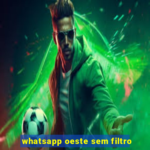 whatsapp oeste sem filtro