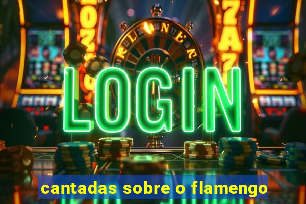 cantadas sobre o flamengo
