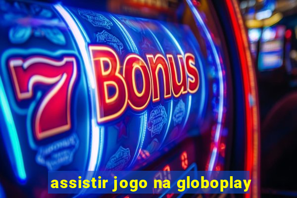 assistir jogo na globoplay