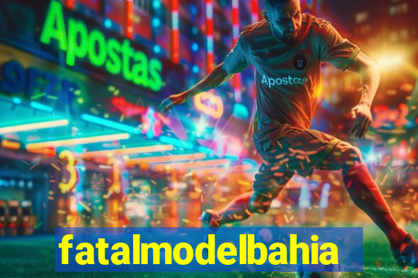 fatalmodelbahia