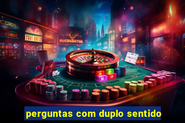 perguntas com duplo sentido