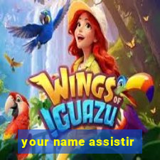 your name assistir