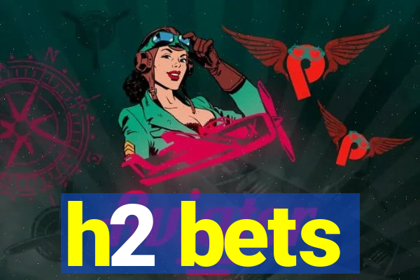 h2 bets