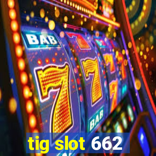 tig slot 662