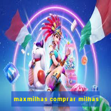 maxmilhas comprar milhas