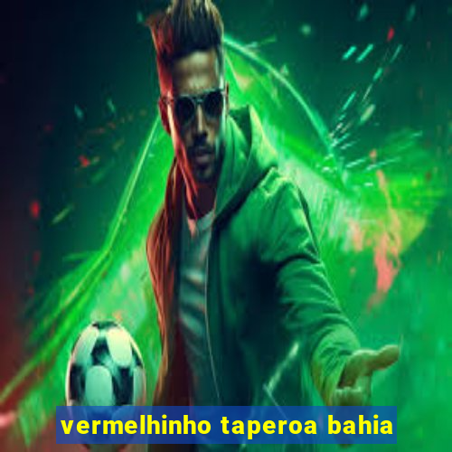 vermelhinho taperoa bahia