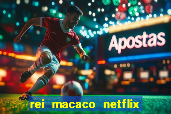 rei macaco netflix 3 temporada