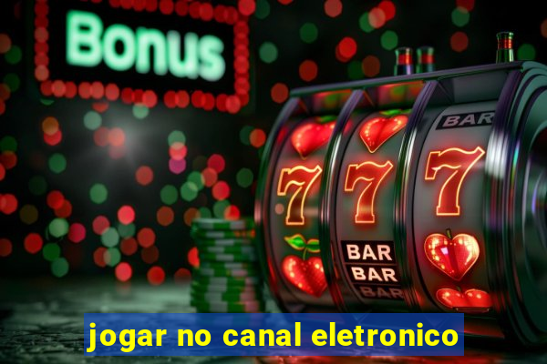 jogar no canal eletronico