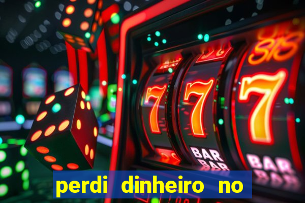 perdi dinheiro no jogo do tigre