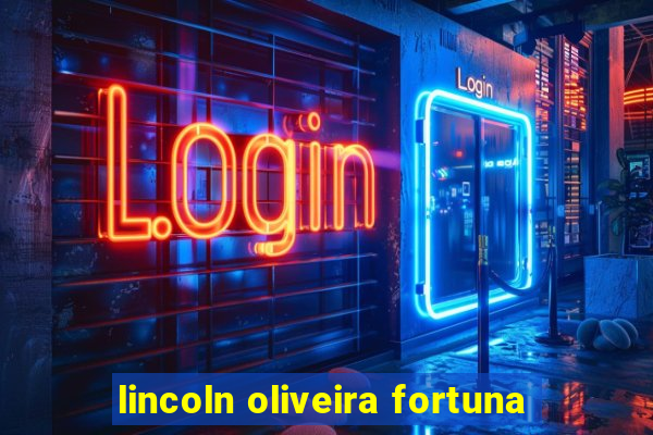 lincoln oliveira fortuna