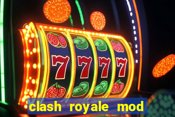 clash royale mod cartas modificadas