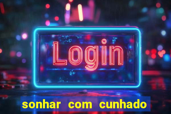 sonhar com cunhado que bicho jogar