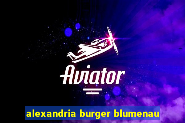 alexandria burger blumenau