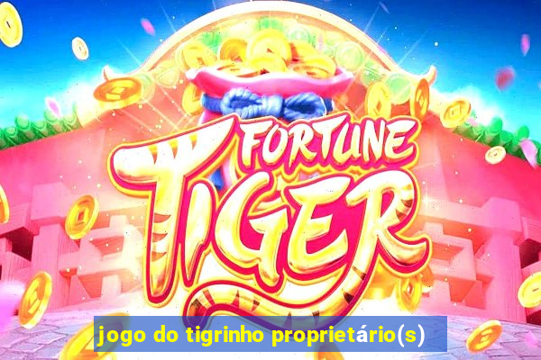 jogo do tigrinho proprietário(s)