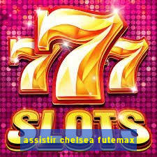 assistir chelsea futemax